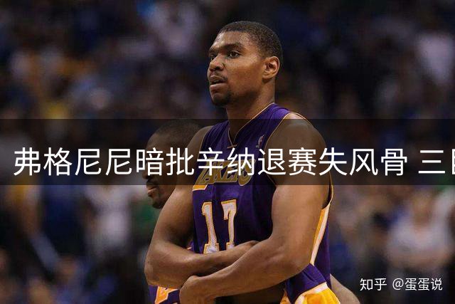 弗格尼尼暗批辛纳退赛失风骨 三巨头参赛纪录成标杆