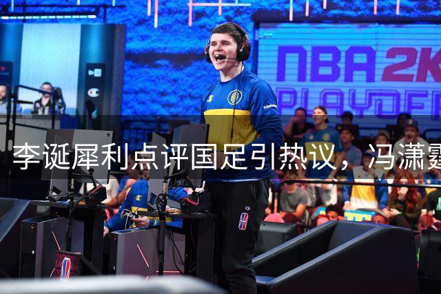 李诞犀利点评国足引热议，冯潇霆幽默回应成焦点