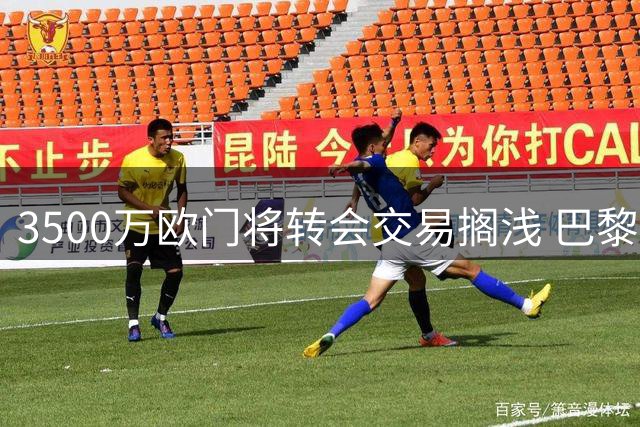 3500万欧门将转会交易搁浅 巴黎因佣金问题叫停签约