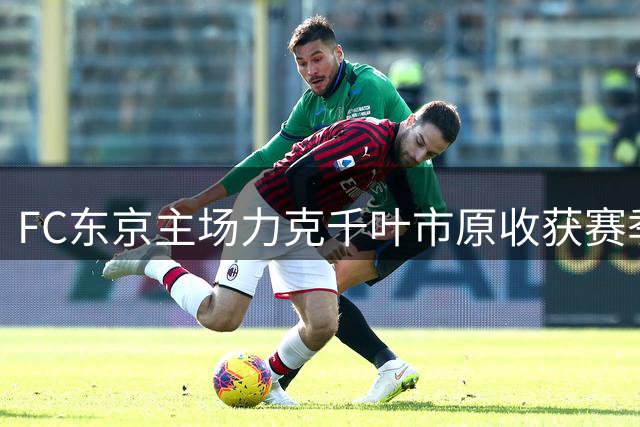 FC东京主场力克千叶市原收获赛季开门红