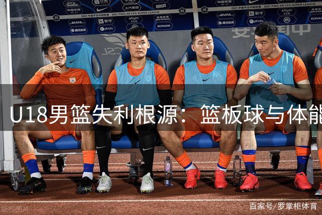 U18男篮失利根源：篮板球与体能训练双短板